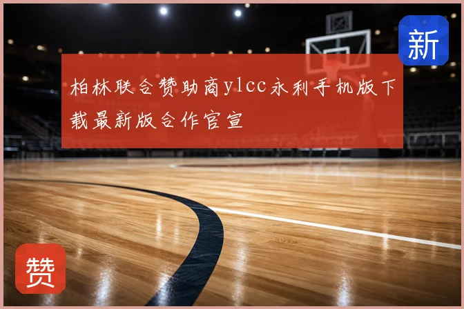 柏林联合赞助商ylcc永利手机版下载最新版合作官宣